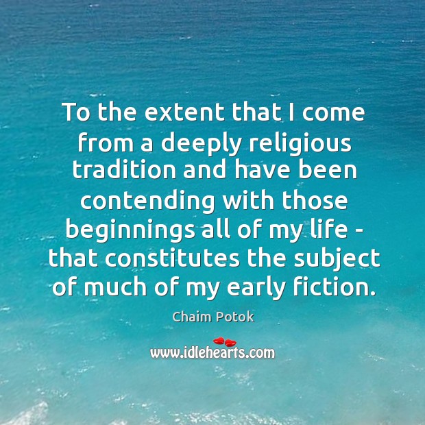 To the extent that I come from a deeply religious tradition and Chaim Potok Picture Quote