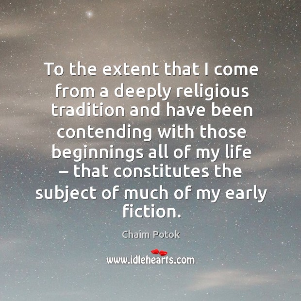 To the extent that I come from a deeply religious tradition Chaim Potok Picture Quote
