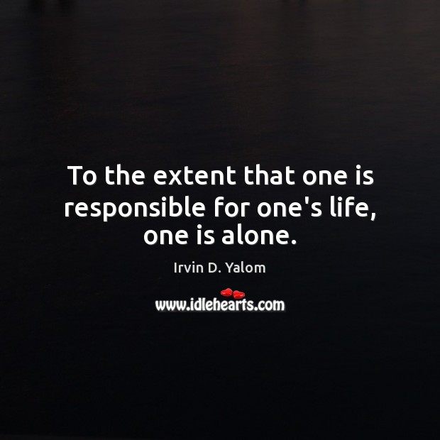 To the extent that one is responsible for one’s life, one is alone. Image