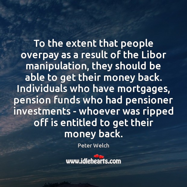 To the extent that people overpay as a result of the Libor Peter Welch Picture Quote