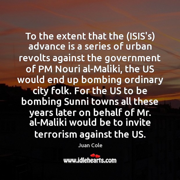 To the extent that the (ISIS’s) advance is a series of urban Juan Cole Picture Quote