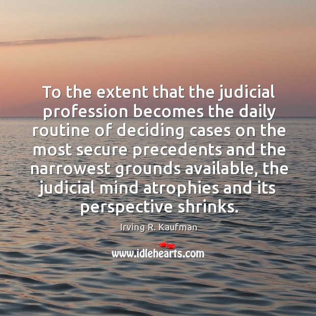 To the extent that the judicial profession becomes the daily Image