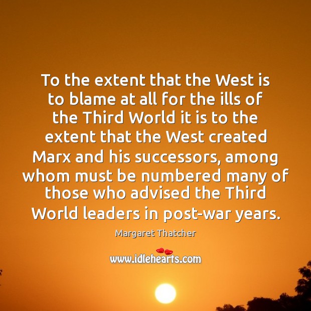 To the extent that the West is to blame at all for Margaret Thatcher Picture Quote