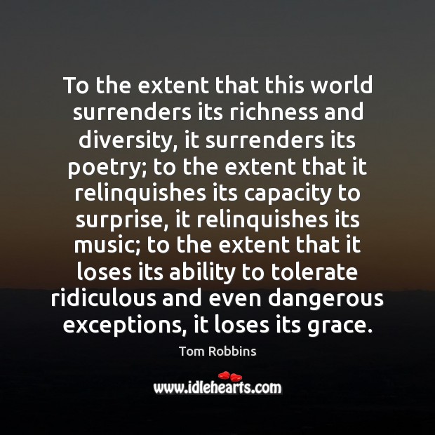 To the extent that this world surrenders its richness and diversity, it Tom Robbins Picture Quote