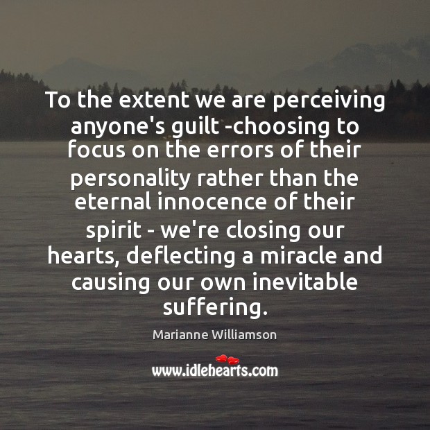 To the extent we are perceiving anyone’s guilt -choosing to focus on Marianne Williamson Picture Quote