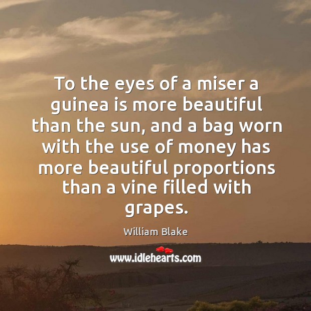 To the eyes of a miser a guinea is more beautiful than the sun William Blake Picture Quote