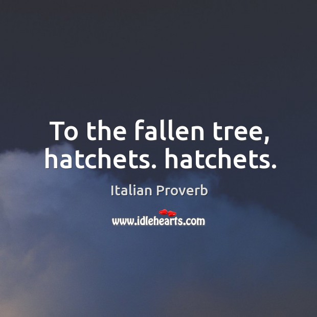 To the fallen tree, hatchets. Hatchets. Image