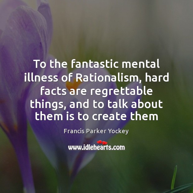 To the fantastic mental illness of Rationalism, hard facts are regrettable things, 