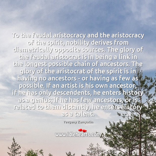 To the feudal aristocracy and the aristocracy of the spirit, nobility derives Yevgeny Zamyatin Picture Quote