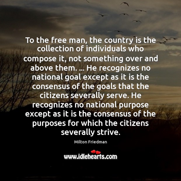 To the free man, the country is the collection of individuals who Milton Friedman Picture Quote