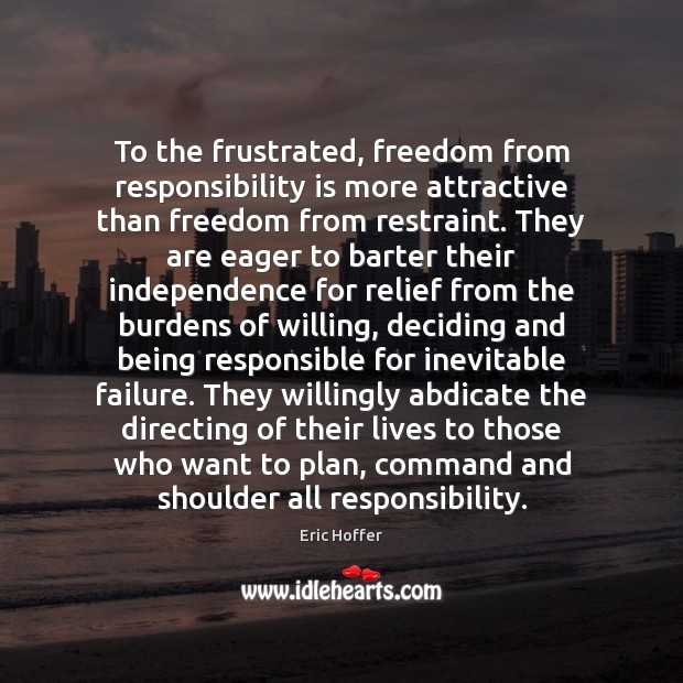 To the frustrated, freedom from responsibility is more attractive than freedom from Responsibility Quotes Image