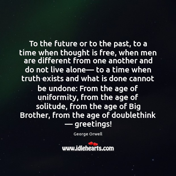 To the future or to the past, to a time when thought Brother Quotes Image