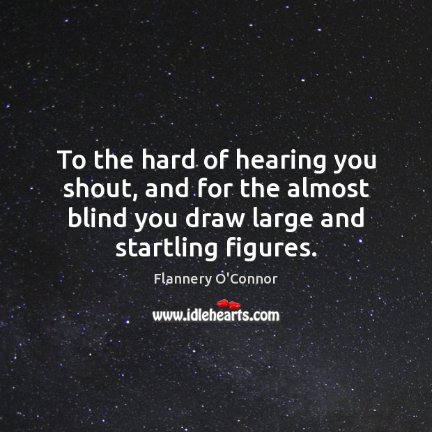 To the hard of hearing you shout, and for the almost blind Flannery O’Connor Picture Quote