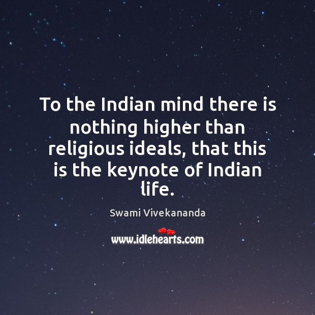To the Indian mind there is nothing higher than religious ideals, that Swami Vivekananda Picture Quote