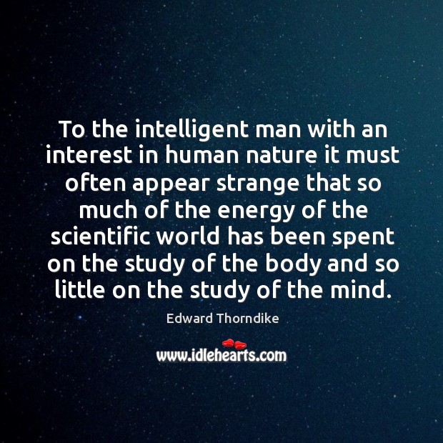 To the intelligent man with an interest in human nature it must often appear strange Edward Thorndike Picture Quote
