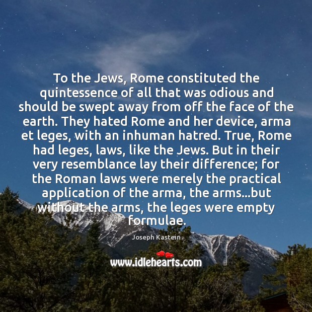 To the Jews, Rome constituted the quintessence of all that was odious Joseph Kastein Picture Quote