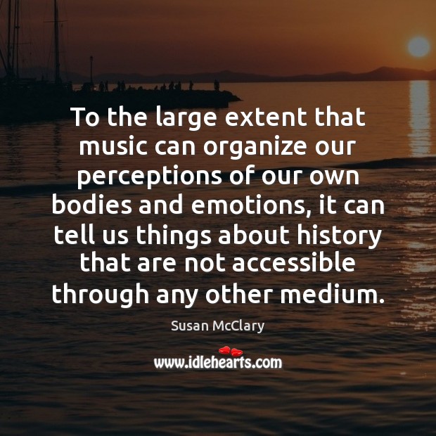 To the large extent that music can organize our perceptions of our Image