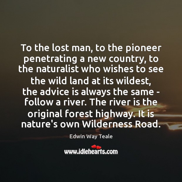 To the lost man, to the pioneer penetrating a new country, to Edwin Way Teale Picture Quote