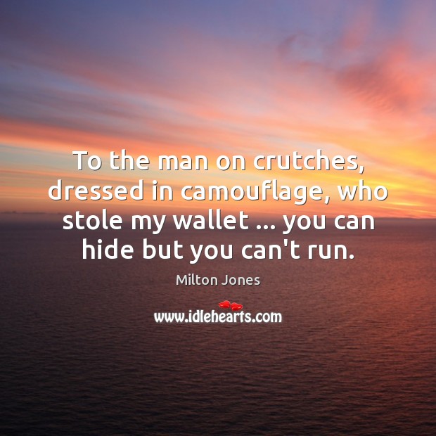 To the man on crutches, dressed in camouflage, who stole my wallet … Milton Jones Picture Quote