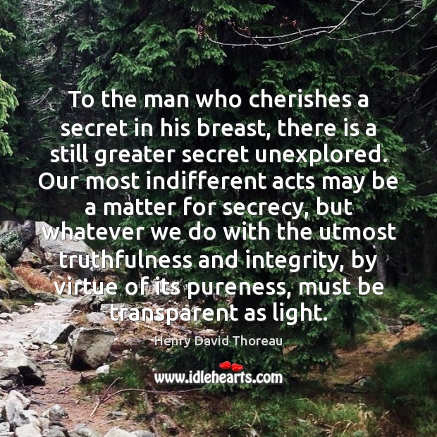 To the man who cherishes a secret in his breast, there is 