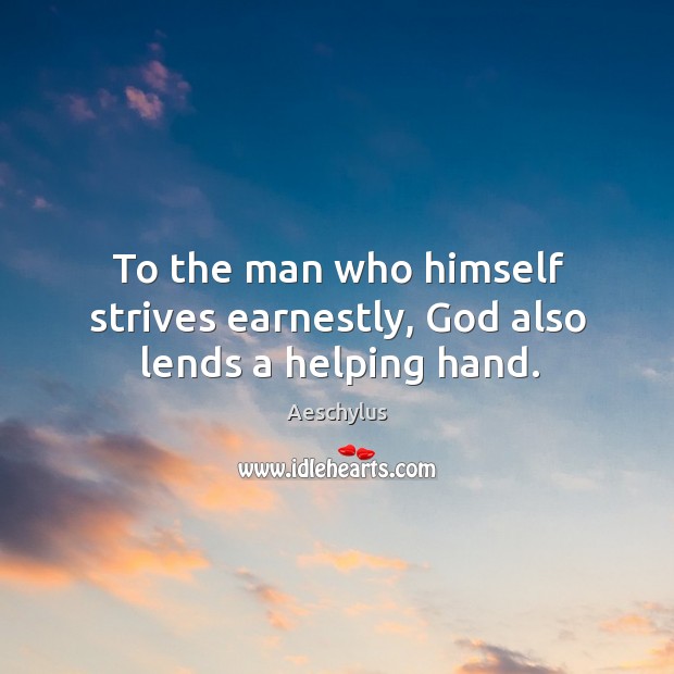 To the man who himself strives earnestly, God also lends a helping hand. Image