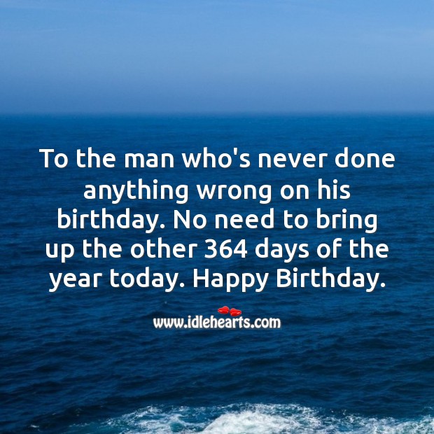 To the man who’s never done anything wrong on his birthday. Happy Birthday. Funny Birthday Messages Image