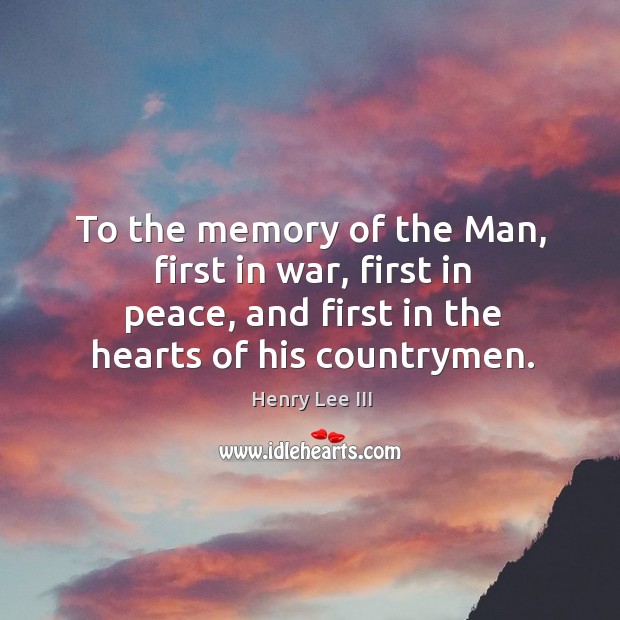 To the memory of the Man, first in war, first in peace, Henry Lee III Picture Quote