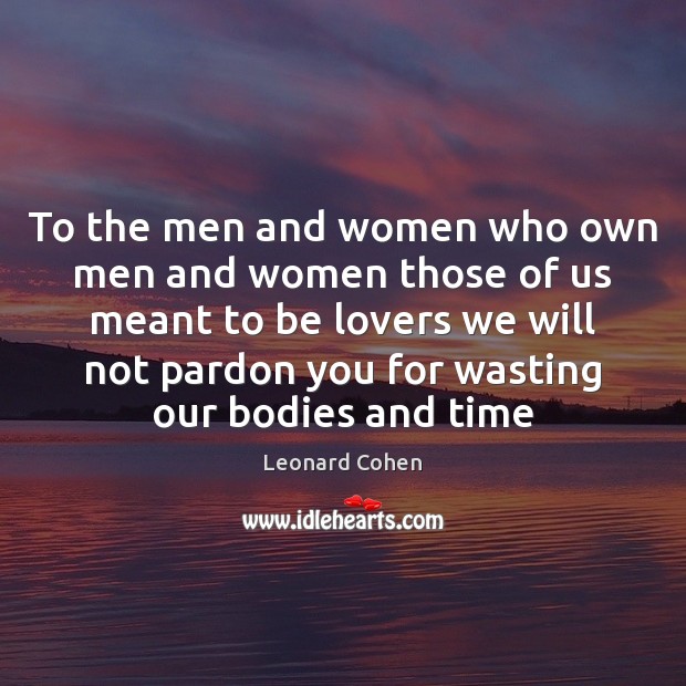 To the men and women who own men and women those of Leonard Cohen Picture Quote