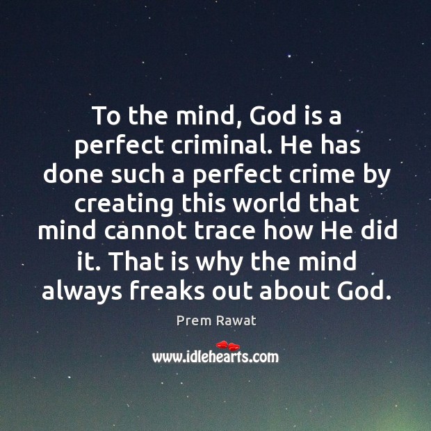 To the mind, God is a perfect criminal. He has done such a perfect crime by creating this world Prem Rawat Picture Quote