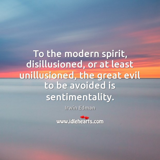 To the modern spirit, disillusioned, or at least unillusioned, the great evil Irwin Edman Picture Quote