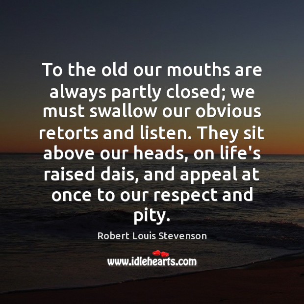 To the old our mouths are always partly closed; we must swallow Robert Louis Stevenson Picture Quote