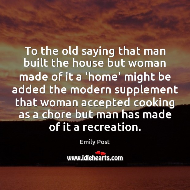 To the old saying that man built the house but woman made Emily Post Picture Quote