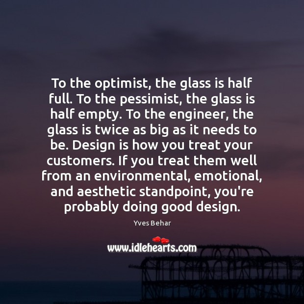 To the optimist, the glass is half full. To the pessimist, the Yves Behar Picture Quote