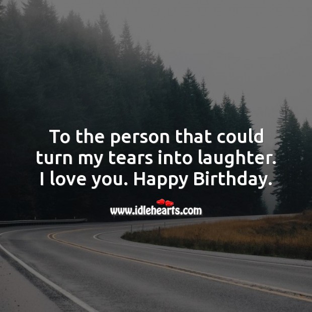 To the person that could turn my tears into laughter. I love you. I Love You Quotes Image