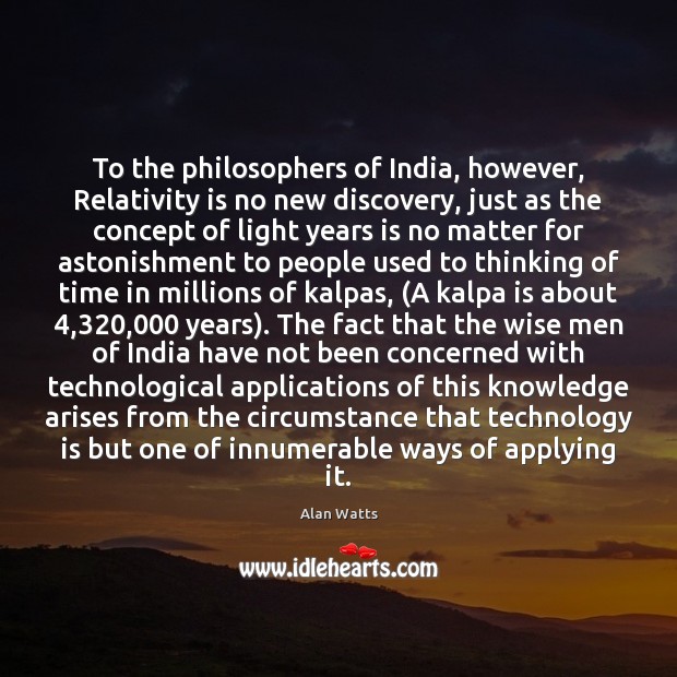 To the philosophers of India, however, Relativity is no new discovery, just Alan Watts Picture Quote