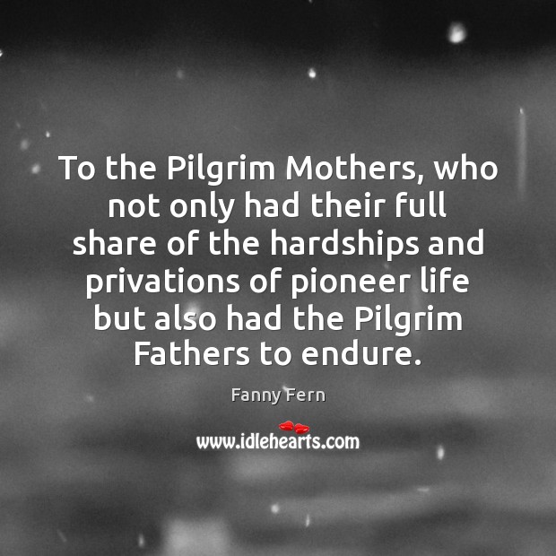 To the Pilgrim Mothers, who not only had their full share of Image