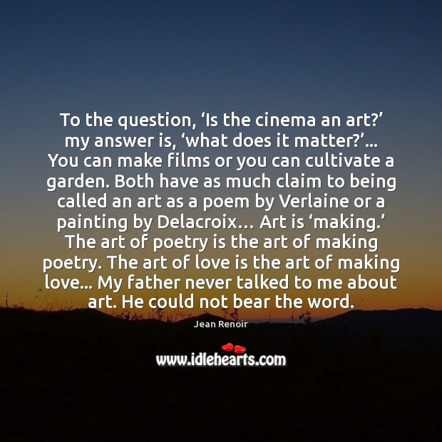 To the question, ‘Is the cinema an art?’ my answer is, ‘what Poetry Quotes Image