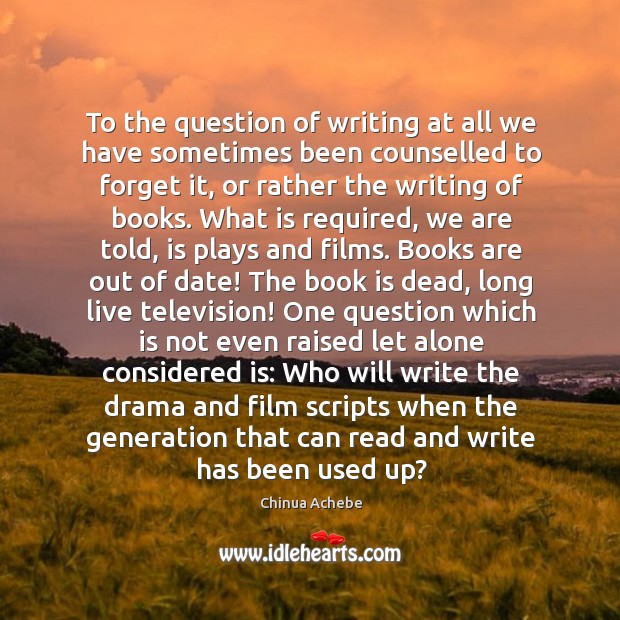 To the question of writing at all we have sometimes been counselled Chinua Achebe Picture Quote
