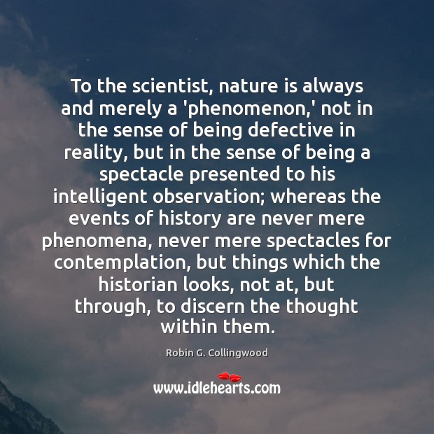 To the scientist, nature is always and merely a ‘phenomenon,’ not Robin G. Collingwood Picture Quote