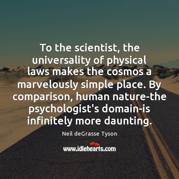 To the scientist, the universality of physical laws makes the cosmos a Neil deGrasse Tyson Picture Quote