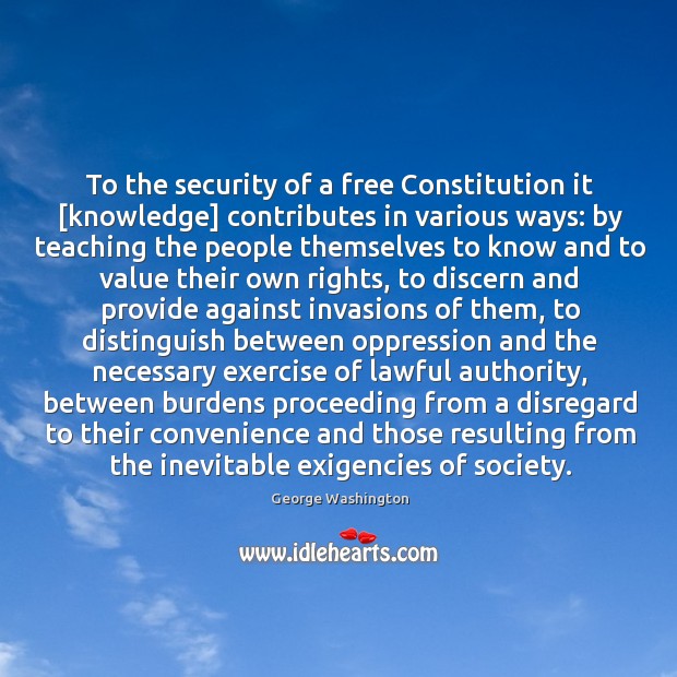 To the security of a free Constitution it [knowledge] contributes in various George Washington Picture Quote