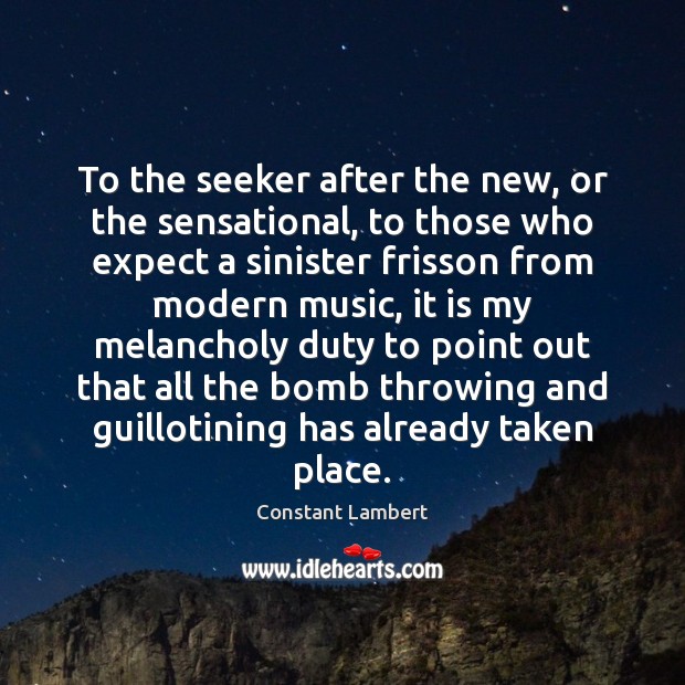 To the seeker after the new, or the sensational, to those who Constant Lambert Picture Quote