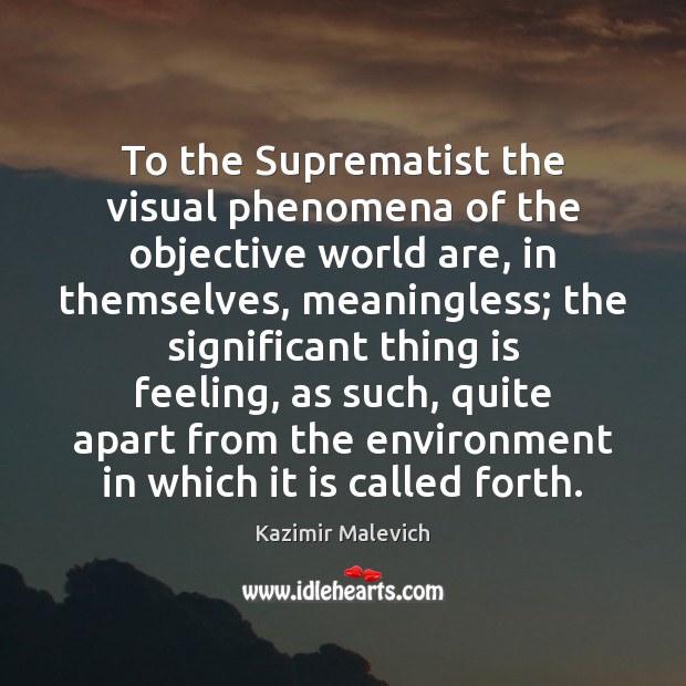 To the Suprematist the visual phenomena of the objective world are, in Kazimir Malevich Picture Quote