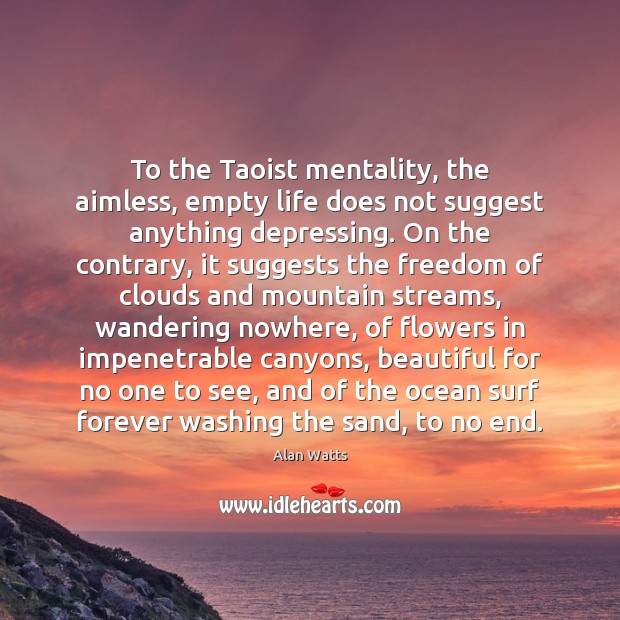 To the Taoist mentality, the aimless, empty life does not suggest anything Alan Watts Picture Quote