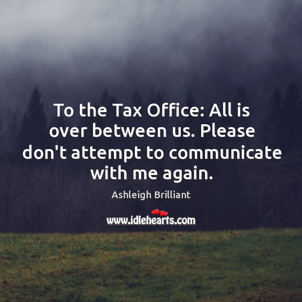 To the Tax Office: All is over between us. Please don’t attempt Image