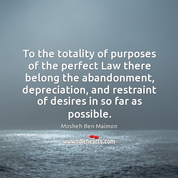 To the totality of purposes of the perfect law there belong the abandonment Mosheh Ben Maimon Picture Quote