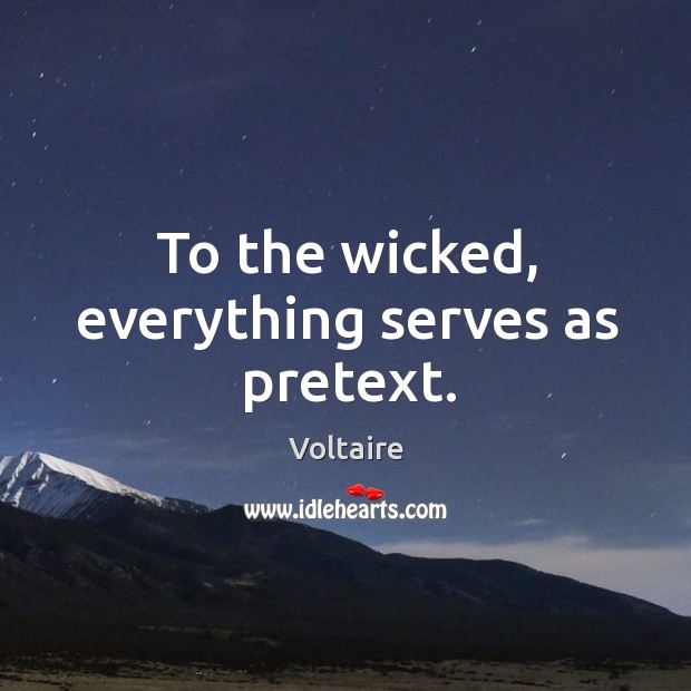To the wicked, everything serves as pretext. Image