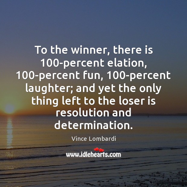 To the winner, there is 100-percent elation, 100-percent fun, 100-percent laughter; and Determination Quotes Image