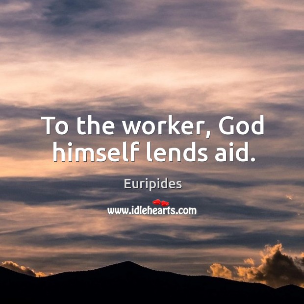 To the worker, God himself lends aid. Euripides Picture Quote
