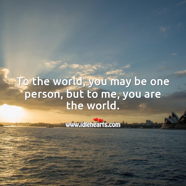 To the world, you may be one person, but to me, you are the world. Birthday Love Messages Image